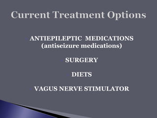  ANTIEPILEPTIC MEDICATIONS
(antiseizure medications)
 SURGERY
 DIETS
 VAGUS NERVE STIMULATOR
 