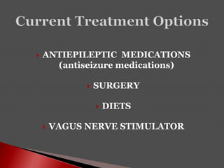  ANTIEPILEPTIC MEDICATIONS
(antiseizure medications)
 SURGERY
 DIETS
 VAGUS NERVE STIMULATOR
 