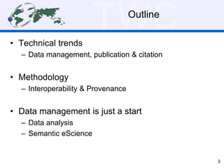 TWOutlinCe 
• Technical trends 
– Data management, publication & citation 
• Methodology 
– Interoperability & Provenance ...