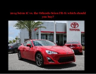 2014 Scion tC vs. the Orlando Scion FR-S: which should
you buy?
 