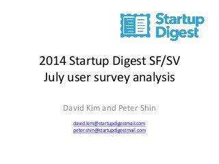 2014 Startup Digest SF/SV July user survey analysis 
David Kim and Peter Shin 
david.kim@startupdigestmail.com 
peter.shin@startupdigestmail.com 
 