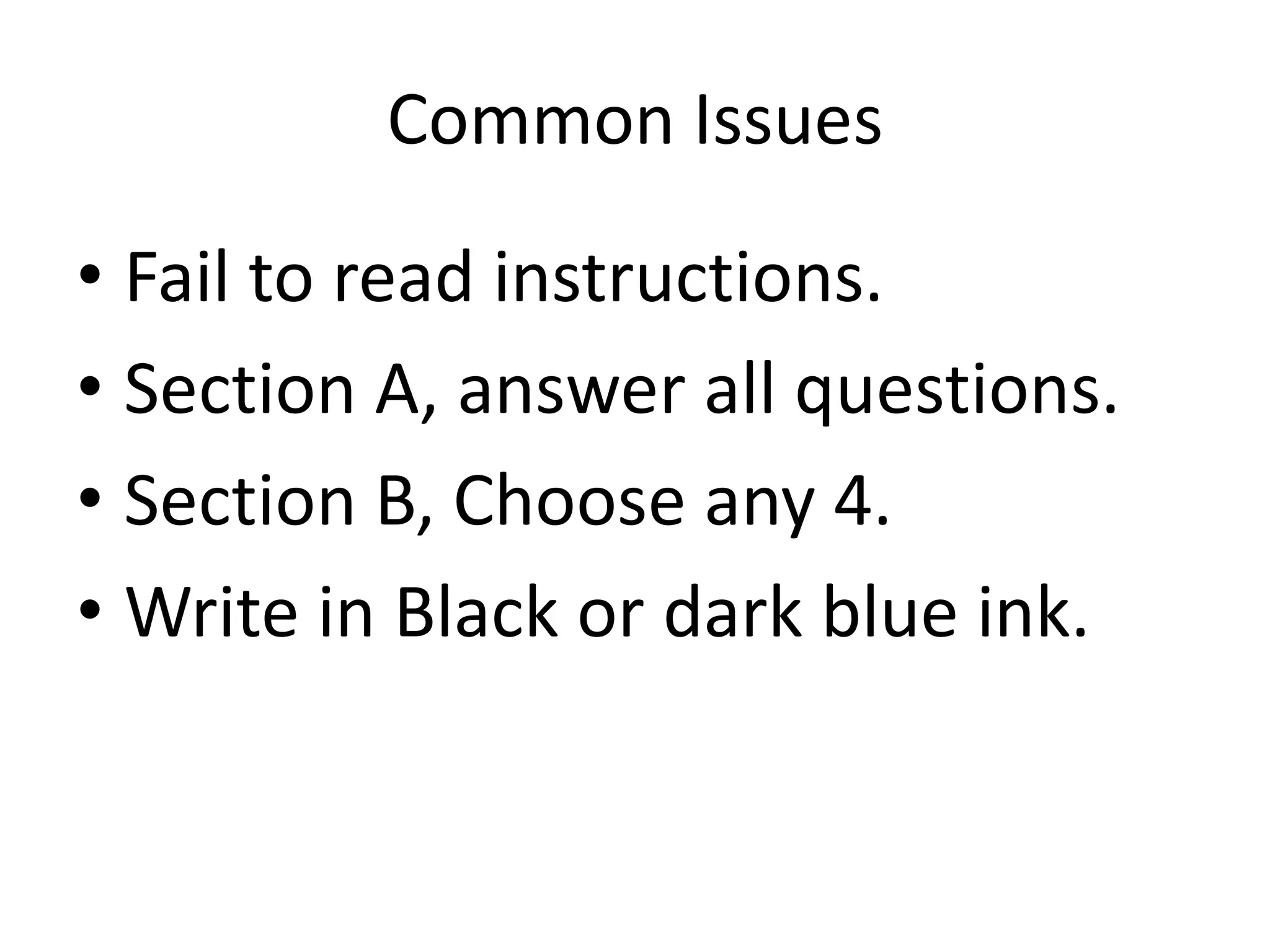 Common Issues 
• Fail to read instructions. 
• Section A, answer all questions. 
• Section B, Choose any 4. 
• Write in Black or dark blue ink. 
 