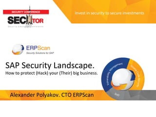 Invest	
  in	
  security	
  
to	
  secure	
  investments	
  
SAP	
  Security	
  Landscape.	
  	
  
How	
  to	
  protect	
  (Hack)	
  your	
  (Their)	
  big	
  business.	
  
	
  
Alexander	
  Polyakov.	
  CTO	
  ERPScan	
  
 