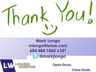 Open Doors.
Close Deals.
Mark Longo
mlongo@lwlaw.com
604.484.1060 x101
@markjlongo
Thank You!
 