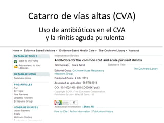 Antibióticos 
Infección Etiología bacteriana (IC 95 %) 
Catarro y bronquitis ---- 
Otitis media aguda 64.7 % (50.5 -70.7) 
Farigoamigdalitis 
20.2 % (15.9-25.2) 
S. pyogenes (SGA) 
Sinusitis 78 % 
Si los agrupamos 27,4 % (26.5-28.3) 
Uso de antibióticos 56.9% (50.8–63.1%) 
 