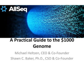 A Practical Guide to the $1000
Genome
Michael Heltzen, CEO & Co-Founder
Shawn C. Baker, Ph.D., CSO & Co-Founder
 