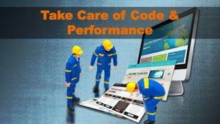 Take Care of Code & 
Performance 
 