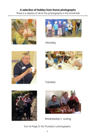 7
A selection of Holiday from Home photographs
There is a display of all of the photographs in the Small Hall.
Monday
Tuesday
Wednesday’s outing
Turn to Page 21 for Thursday’s photographs
 