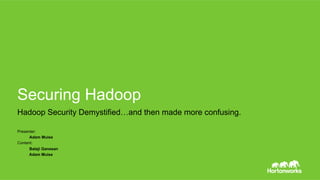 Securing Hadoop 
Hadoop Security Demystified…and then made more confusing. 
Presenter: 
Adam Muise 
Content: 
Balaji Ganesan 
Adam Muise 
Page 1 © Hortonworks Inc. 2014 
 