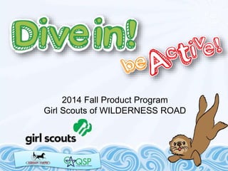 2014 Fall Product Program
Girl Scouts of WILDERNESS ROAD
 