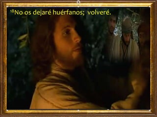 18No os dejaré huérfanos; volveré.
 