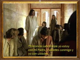 20Entonces sabrán que yo estoy
con mi Padre, y ustedes conmigo y
yo con ustedes.
 
