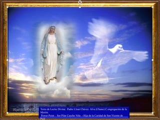 Texto de Lectio Divina: Padre César Chávez Alva (Chuno) C.ongregación de la
Misión.
Power Point : Sor Pilar Caycho Vela - Hija de la Caridad de San Vicente de
Paúl
 