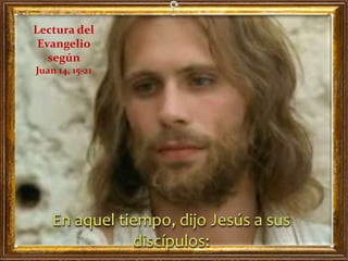 Lectura del
Evangelio
según
Juan 14, 15-21
 