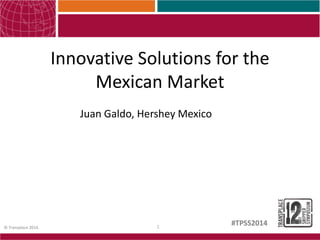 1© Transplace 2014.
#TPSS2014
Innovative Solutions for the
Mexican Market
Juan Galdo, Hershey Mexico
 