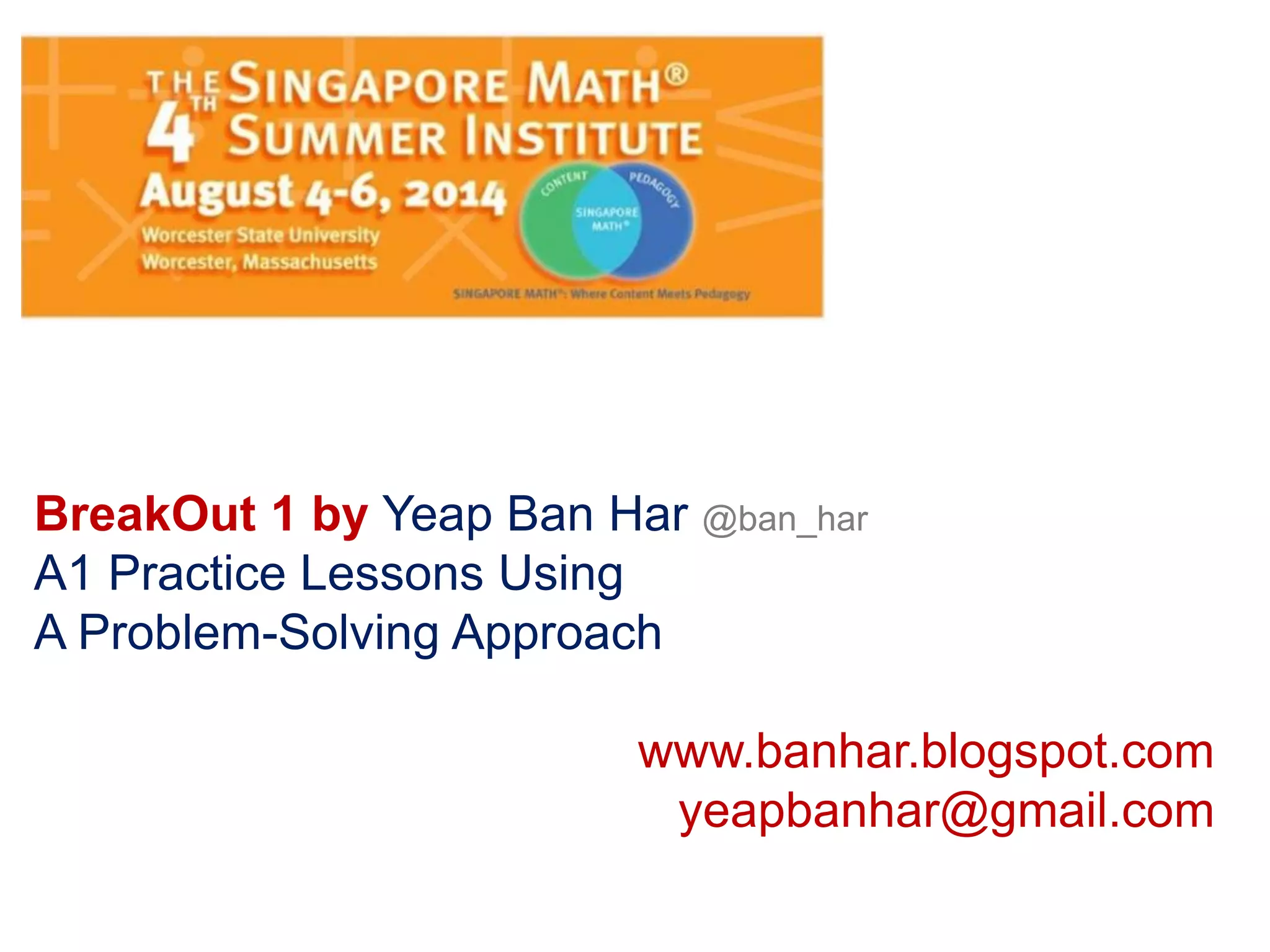 BreakOut 1 by Yeap Ban Har @ban_har
A1 Practice Lessons Using
A Problem-Solving Approach
www.banhar.blogspot.com
yeapbanhar@gmail.com
