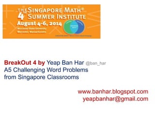 BreakOut 4 by Yeap Ban Har @ban_har
A5 Challenging Word Problems
from Singapore Classrooms
www.banhar.blogspot.com
yeapbanhar@gmail.com
 