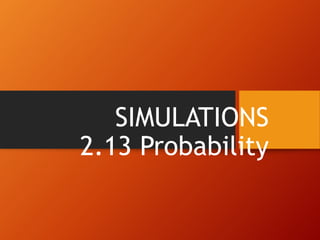 SIMULATIONS 
2.13 Probability 
 