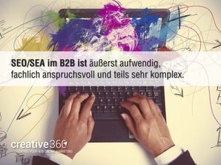 Seite: 21
SEO/SEA im B2B ist äußerst aufwendig,
fachlich anspruchsvoll und teils sehr komplex.
 
