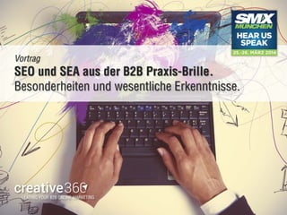 Seite: 1
Vortrag
SEO und SEA aus der B2B Praxis-Brille.
Besonderheiten und wesentliche Erkenntnisse.
 