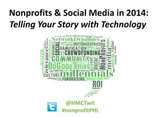 Nonprofits & Social Media in 2014:
Telling Your Story with Technology

Wednesday, April 10th, 2013
Avrum D. Lapin & J. Lansing Sylvia
@HMCTwit
#nonprofitPHL

 