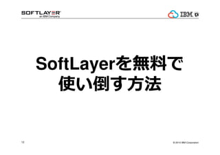 ? 2014 IBM Corporation12
SoftLayeroϤ
ʹ
 