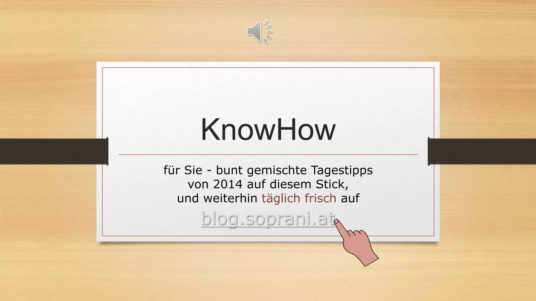 KnowHow
für Sie - bunt gemischte Tagestipps
von 2014 auf diesem Stick,
und weiterhin täglich frisch auf
blog.soprani.at