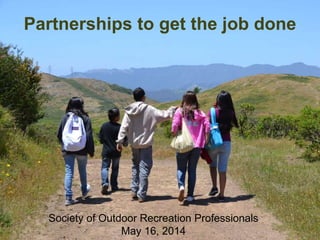 Partnerships to get the job done
Society of Outdoor Recreation Professionals
May 16, 2014
 