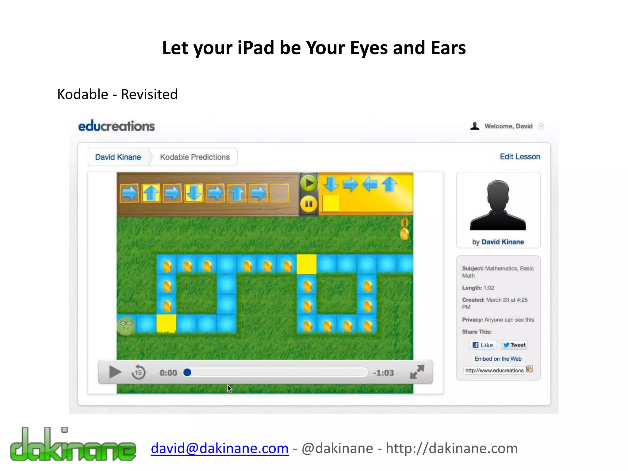 Let your iPad be Your Eyes and Ears
david@dakinane.com - @dakinane - http://dakinane.com
Kodable - Revisited
 