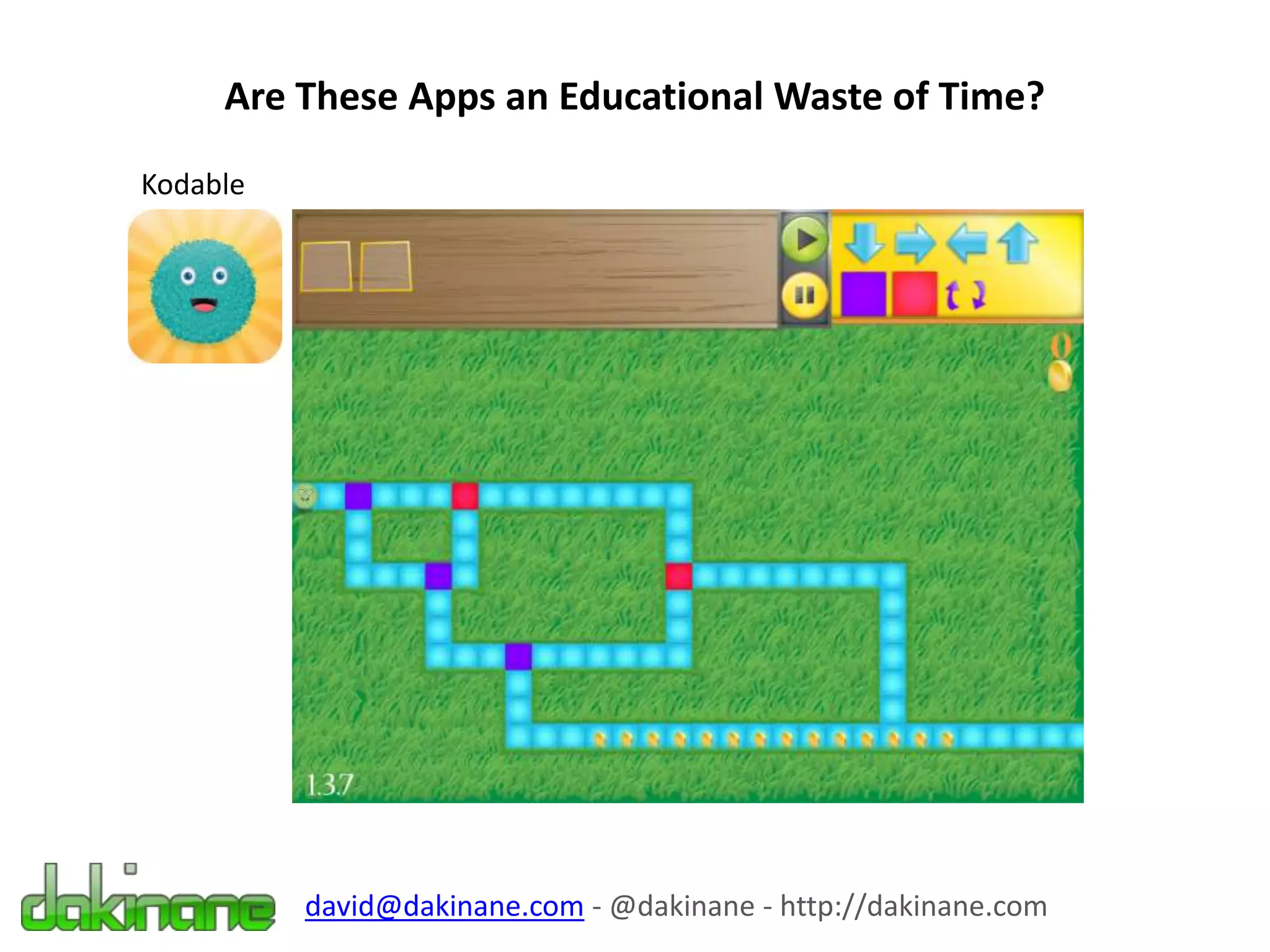 Are These Apps an Educational Waste of Time?
david@dakinane.com - @dakinane - http://dakinane.com
Kodable
 