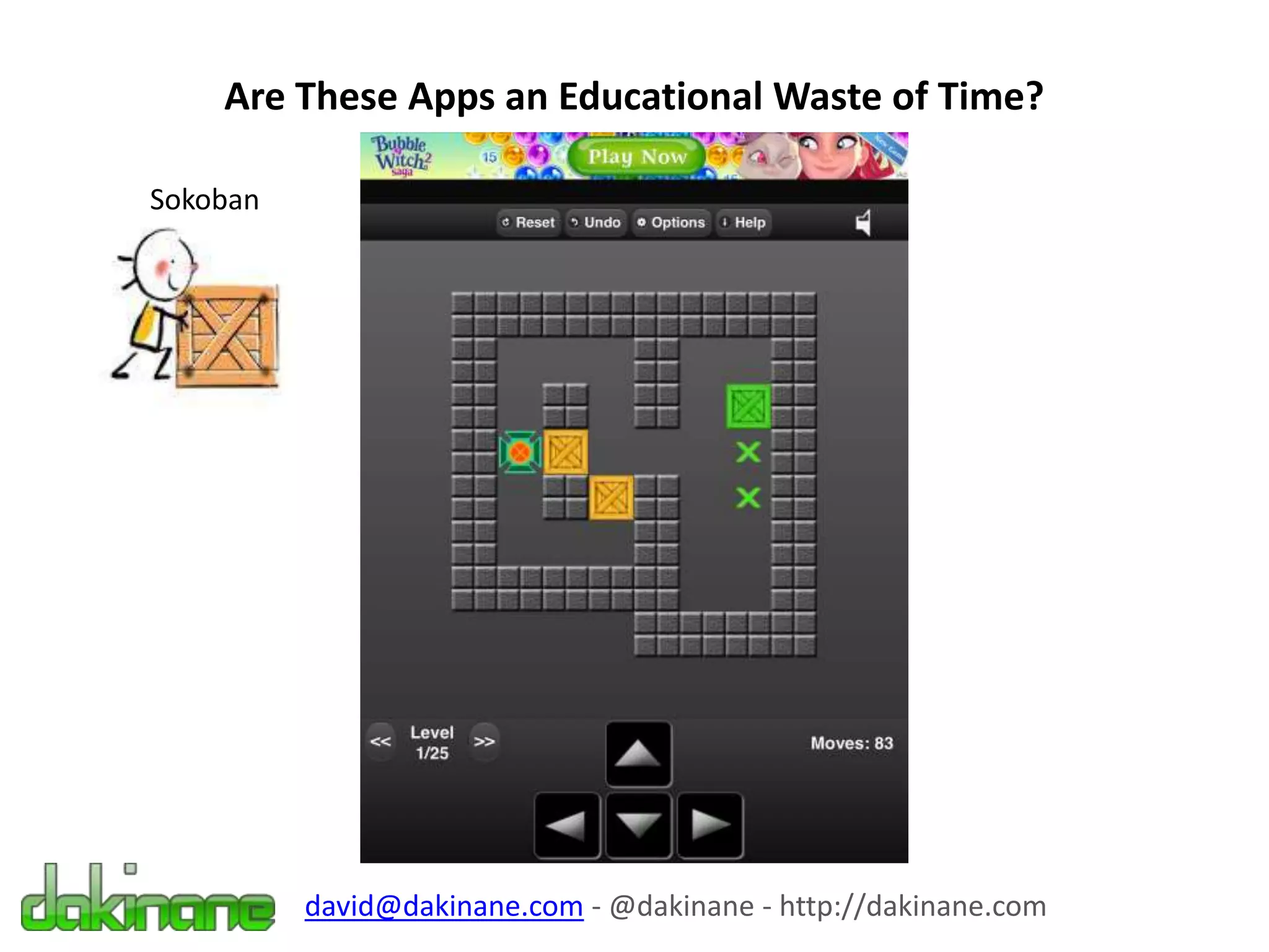 Are These Apps an Educational Waste of Time?
david@dakinane.com - @dakinane - http://dakinane.com
Sokoban
 