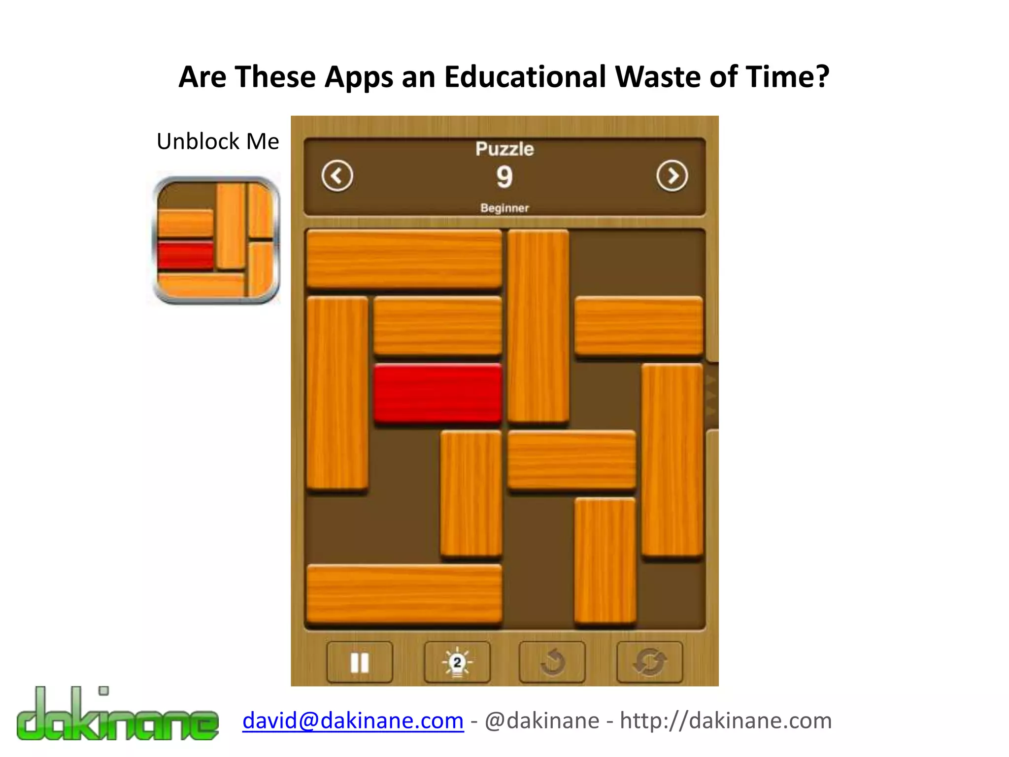Are These Apps an Educational Waste of Time?
david@dakinane.com - @dakinane - http://dakinane.com
Unblock Me
 