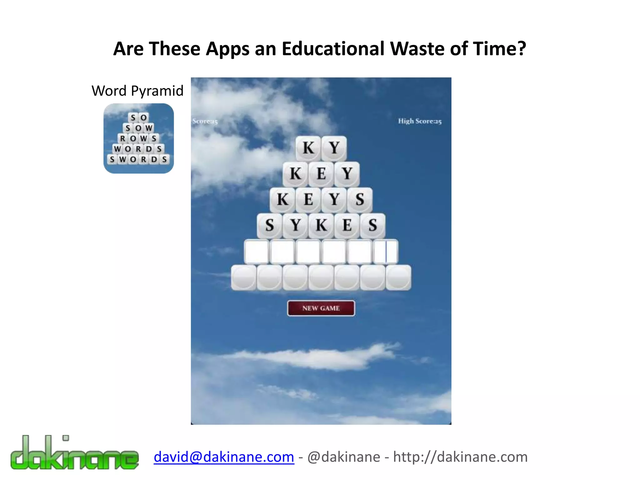 david@dakinane.com - @dakinane - http://dakinane.com
Word Pyramid
Are These Apps an Educational Waste of Time?
 