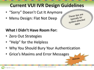 Current VUI IVR Design Guidelines
• “Sorry” Doesn’t Cut It Anymore
• Menu Design: Flat Not Deep
What I Didn’t Have Room Fo...