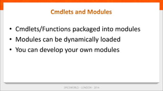 • Cmdlets/Functions packaged into modules
• Modules can be dynamically loaded
• You can develop your own modules
 