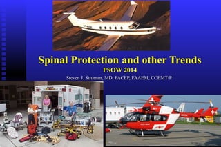 Spinal Protection and other Trends 
PSOW 2014 
SStteevveenn JJ.. SSttrroommaann,, MMDD,, FFAACCEEPP,, FFAAAAEEMM,, CCCCEEMMTT//PP 
 