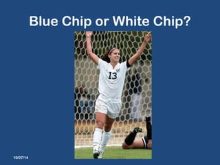 Blue Chip or White Chip? 
10/07/14 JT 11/11 
 