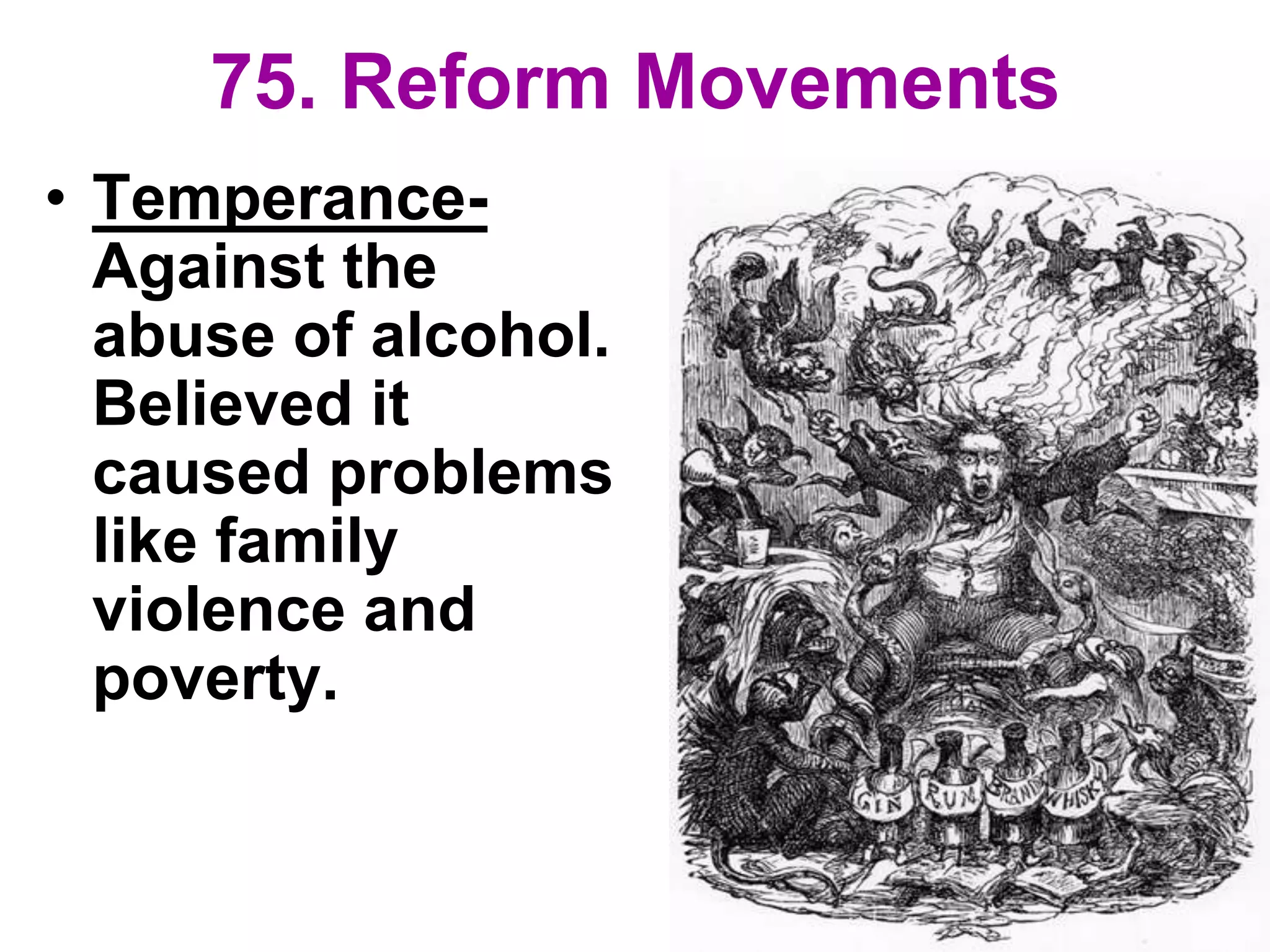75. Reform Movements
• Temperance-
Against the
abuse of alcohol.
Believed it
caused problems
like family
violence and
poverty.
 