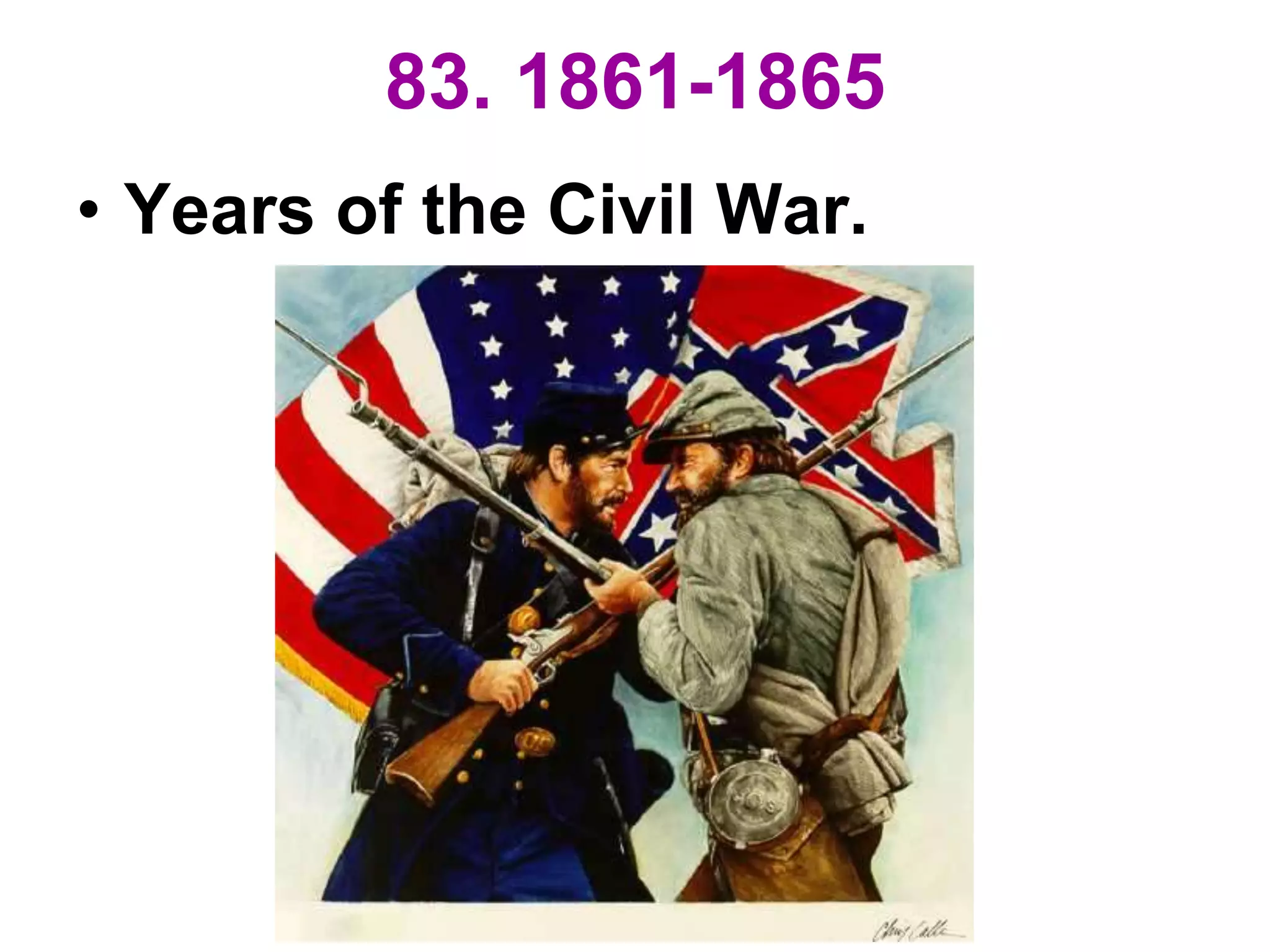 83. 1861-1865
• Years of the Civil War.
 