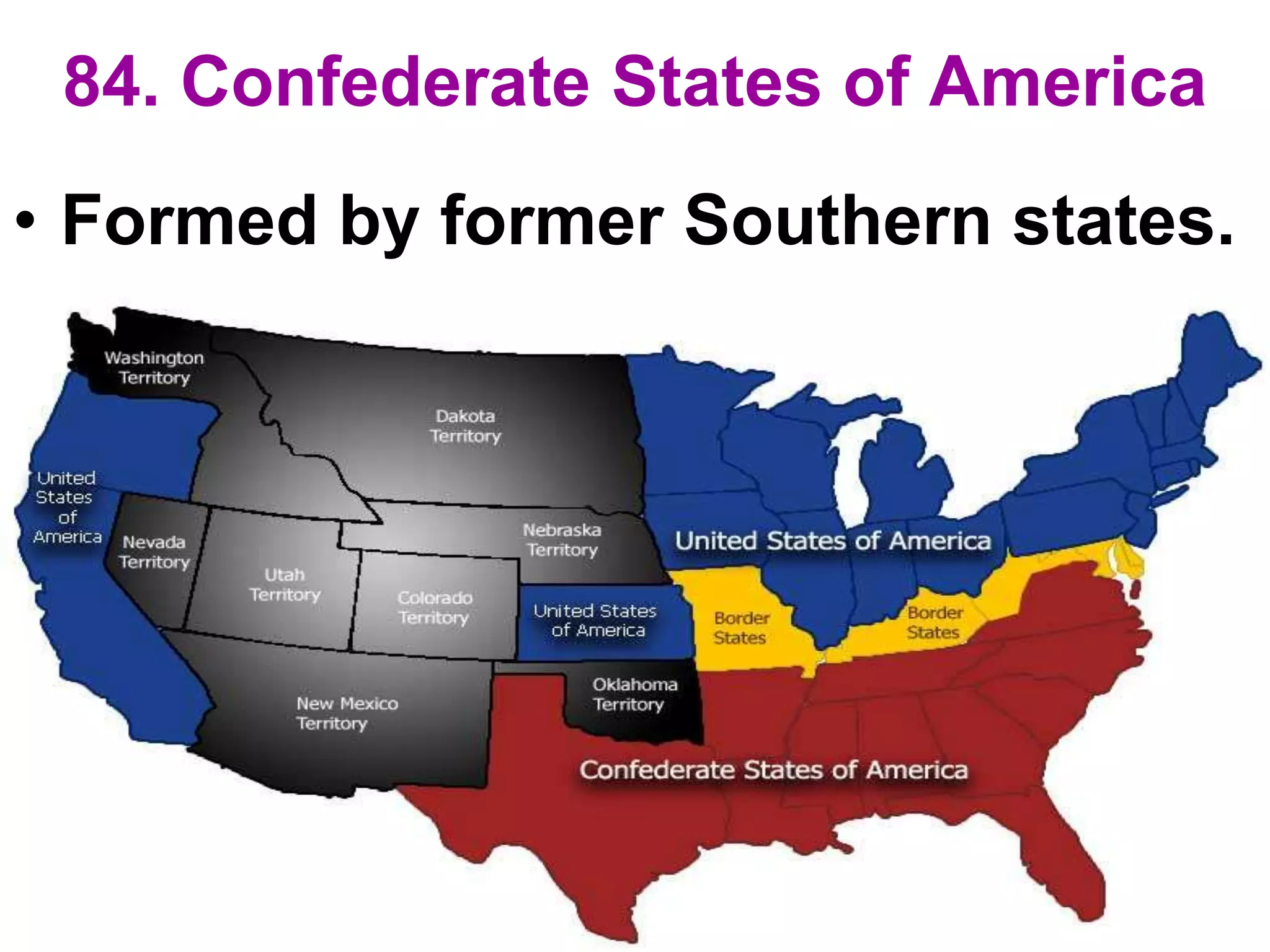 84. Confederate States of America
• Formed by former Southern states.
 