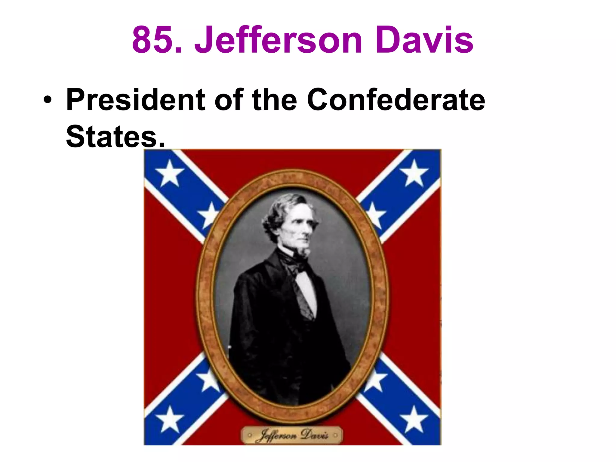 85. Jefferson Davis
• President of the Confederate
States.
 