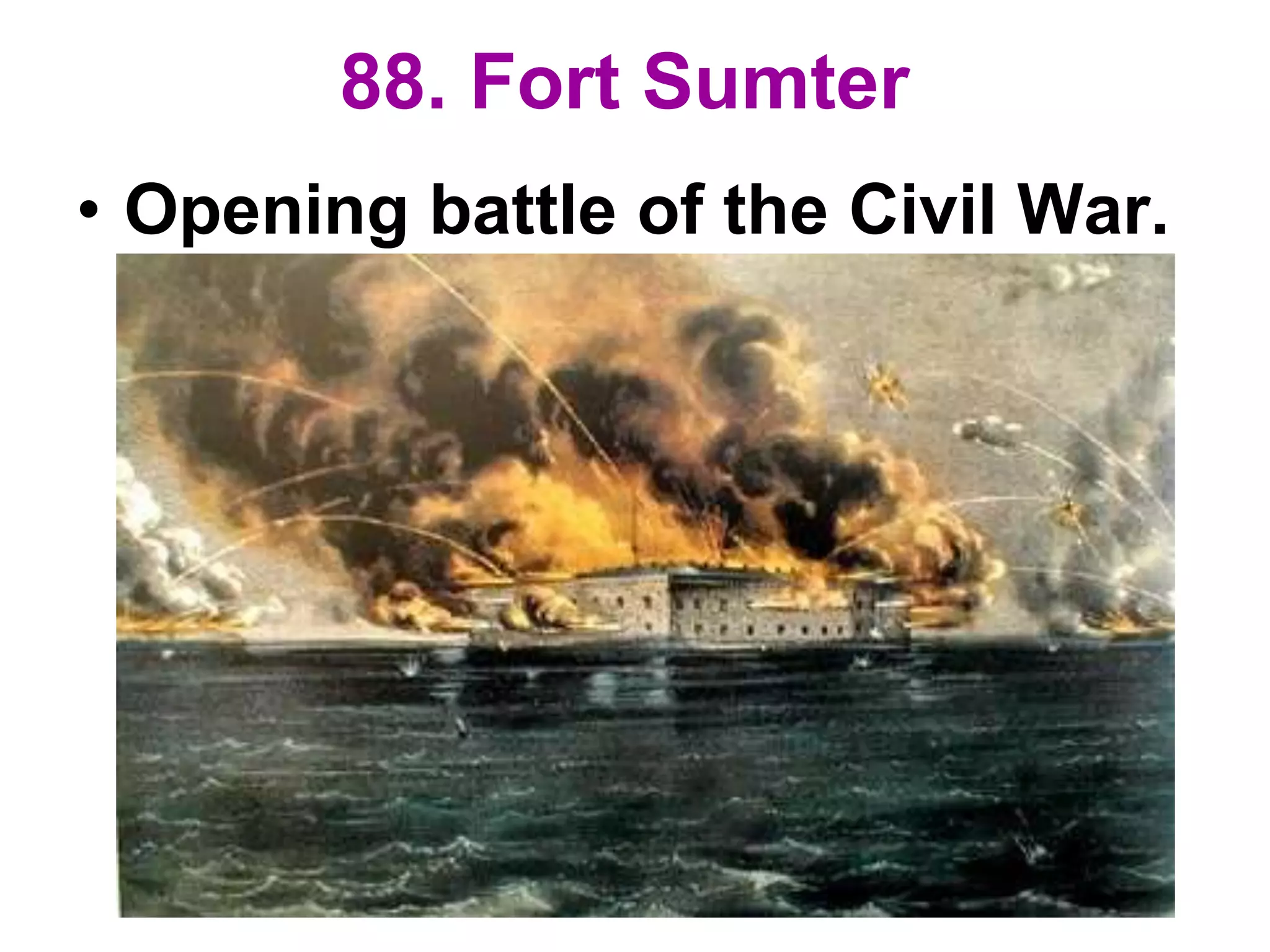 88. Fort Sumter
• Opening battle of the Civil War.
 