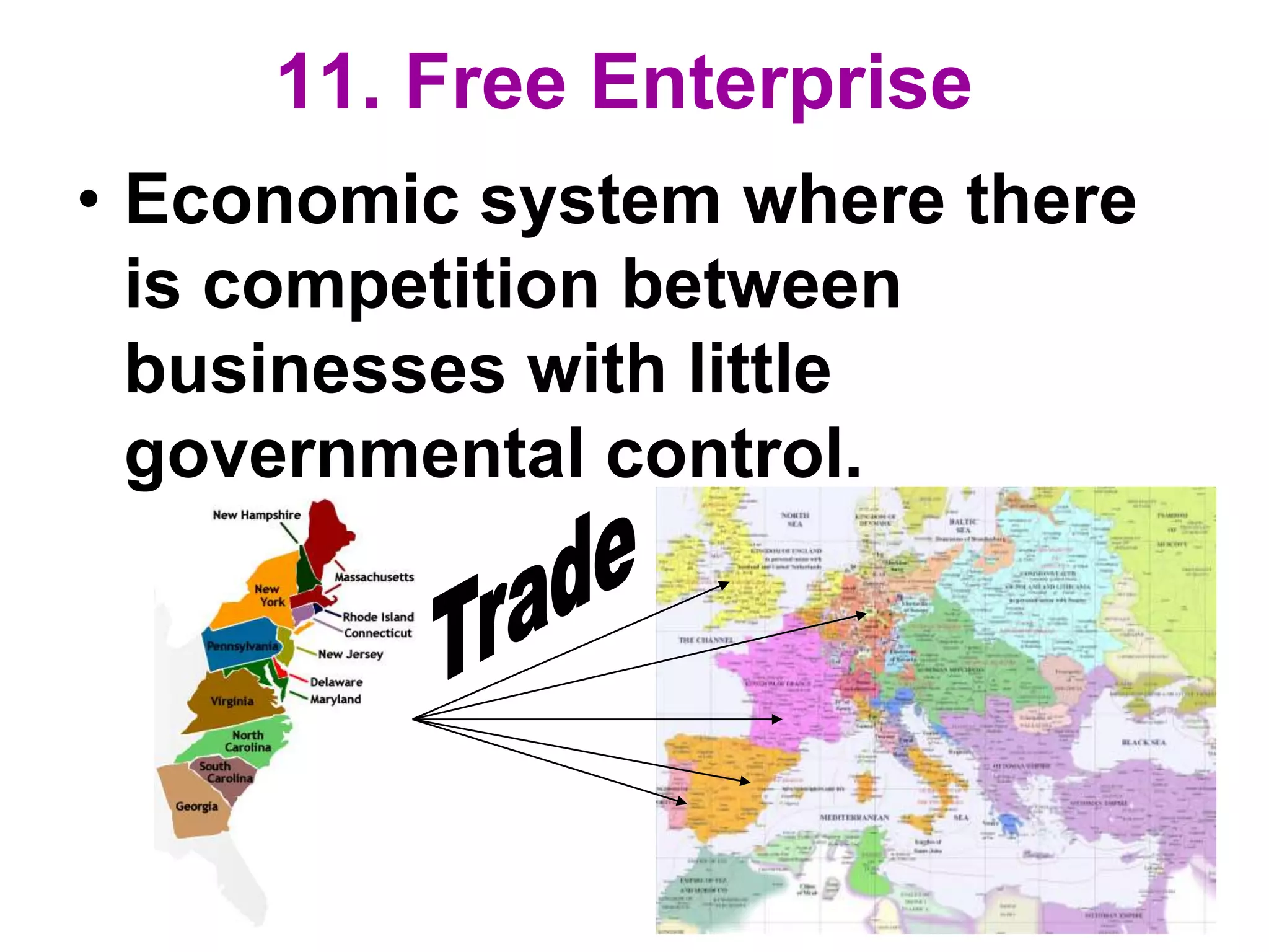 11. Free Enterprise
• Economic system where there
is competition between
businesses with little
governmental control.
 