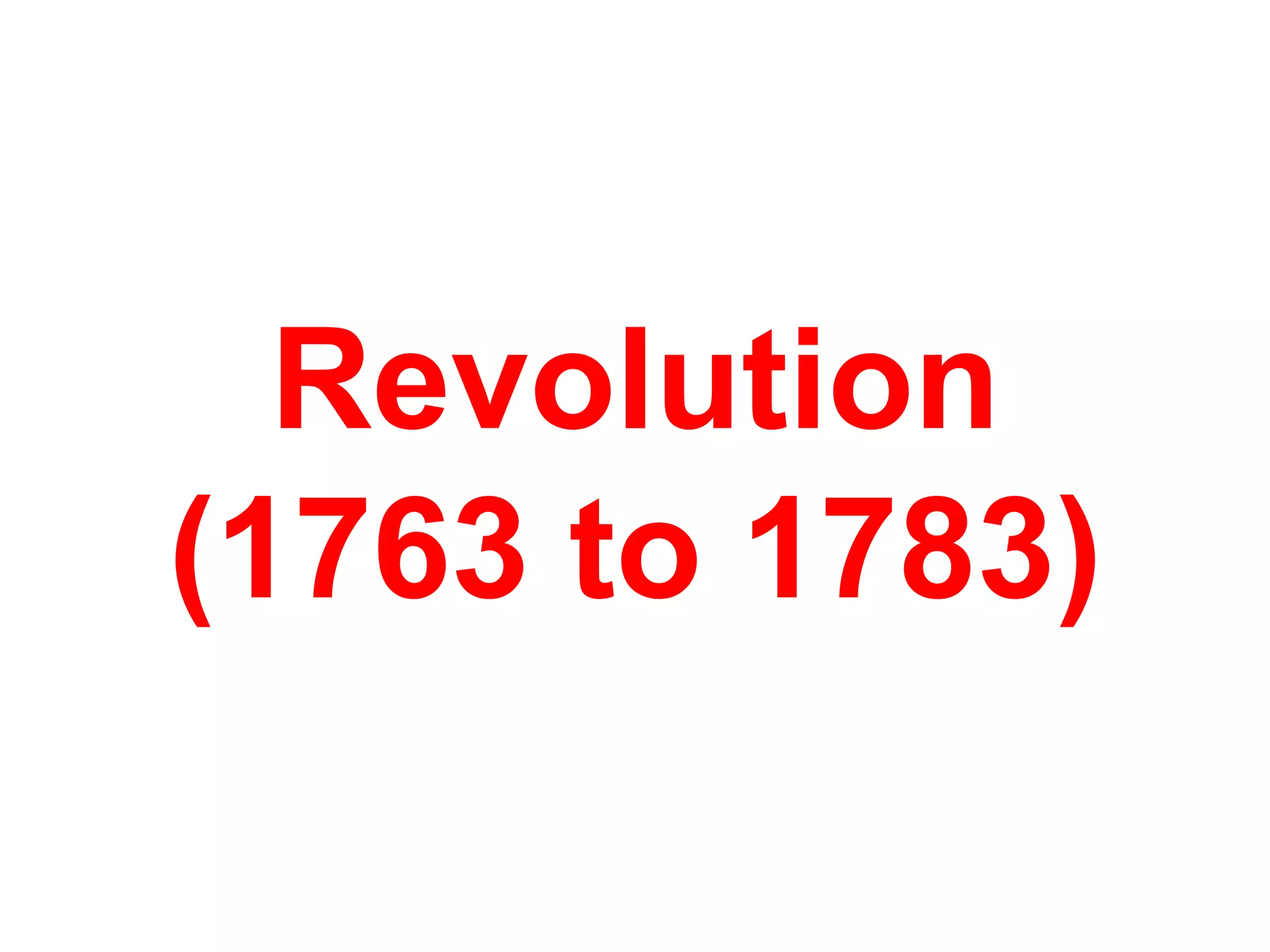 Revolution
(1763 to 1783)
 