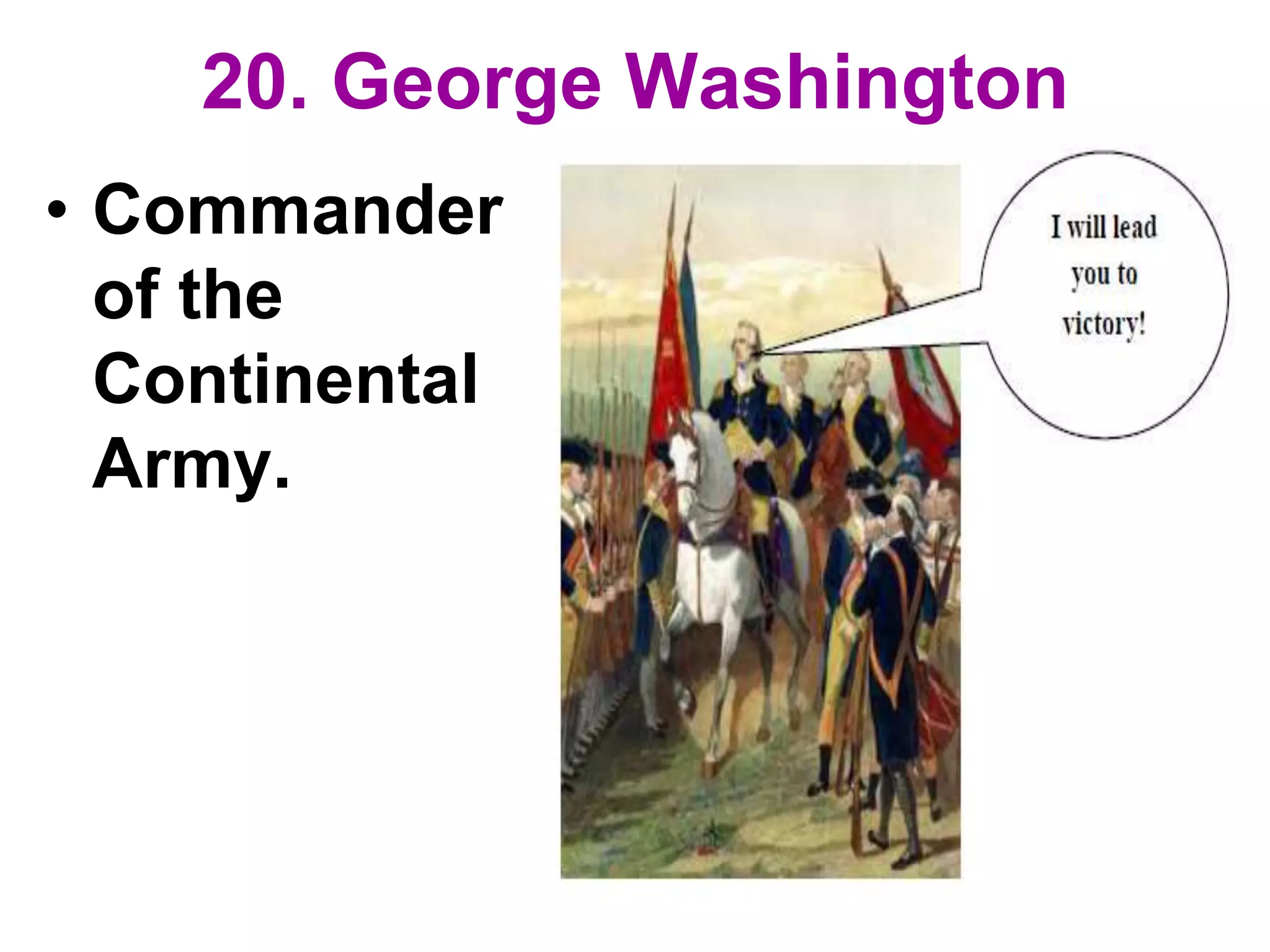 20. George Washington
• Commander
of the
Continental
Army.
 