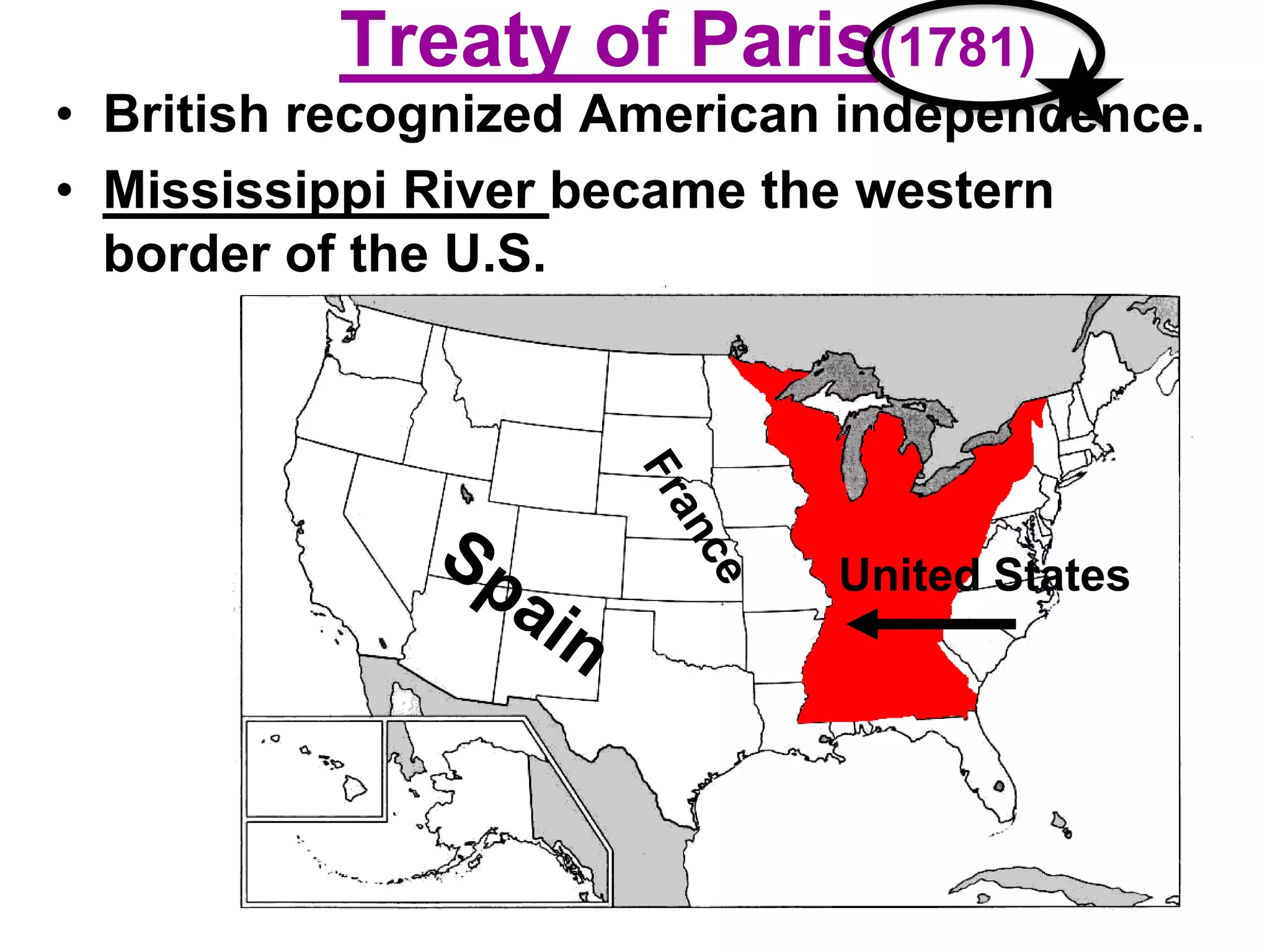 Treaty of Paris(1781)
• British recognized American independence.
• Mississippi River became the western
border of the U.S.
United States
 