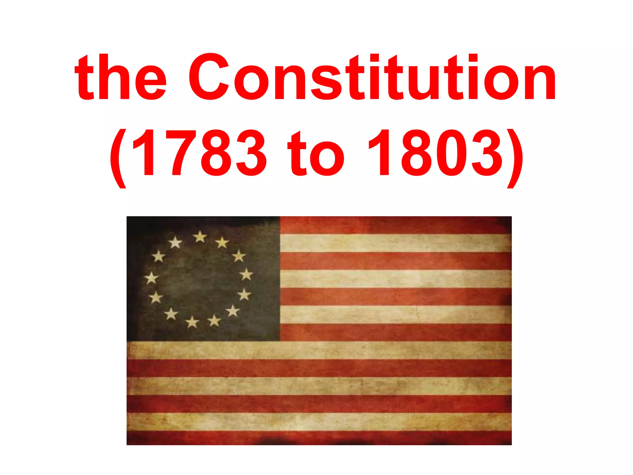 the Constitution
(1783 to 1803)
 