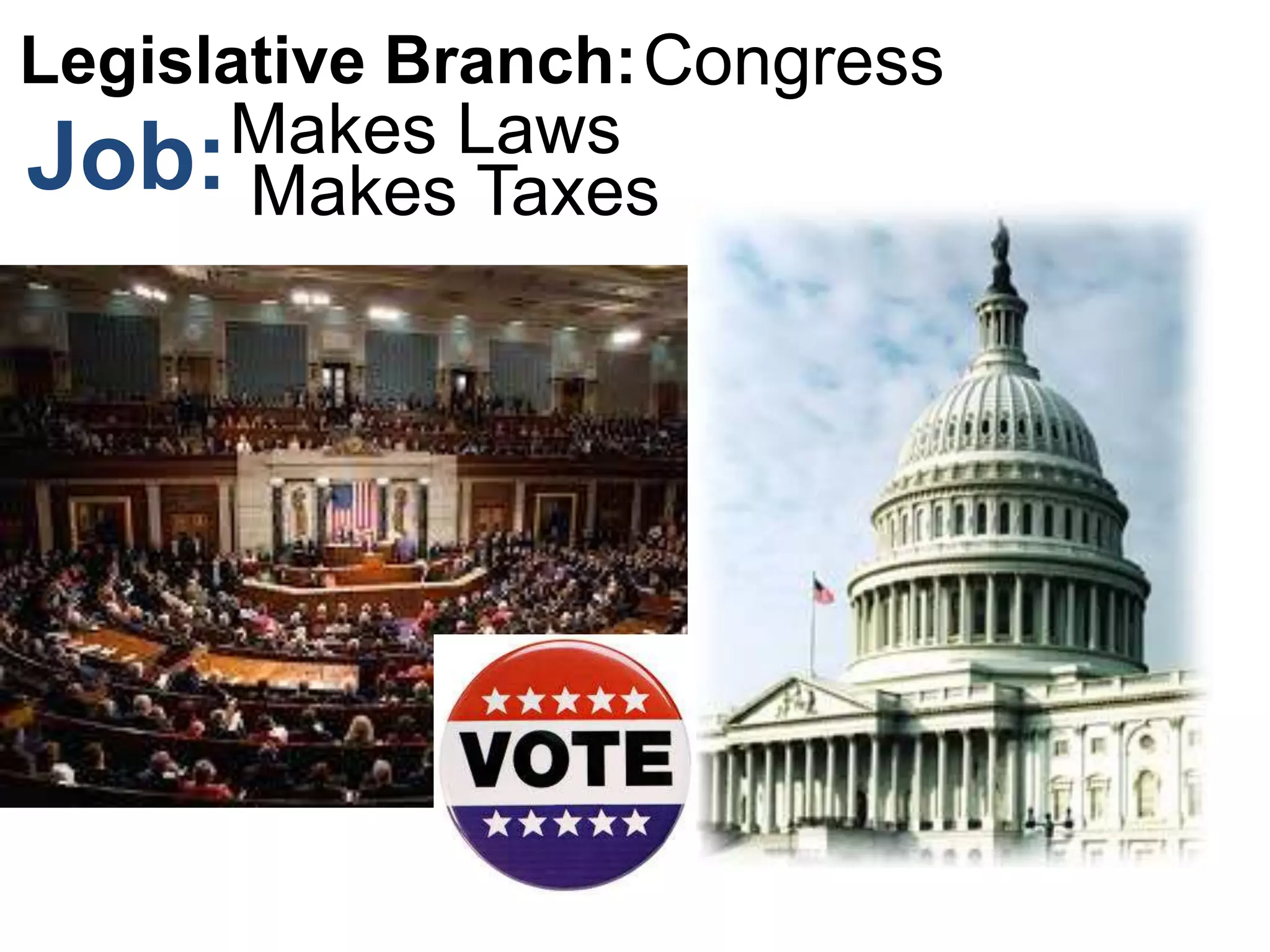 Makes Laws
Makes Taxes
CongressLegislative Branch:
Job:
 