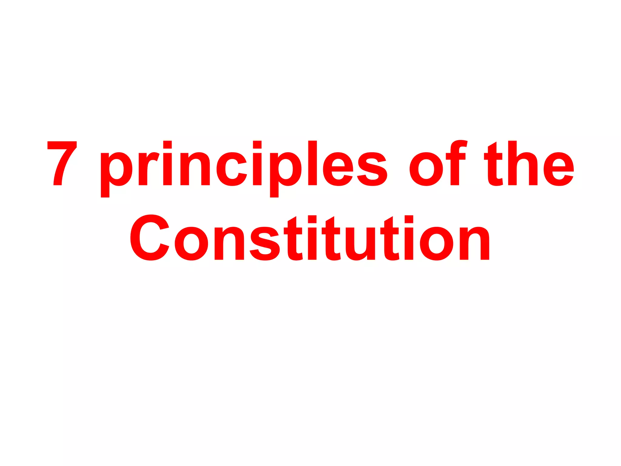 7 principles of the
Constitution
 