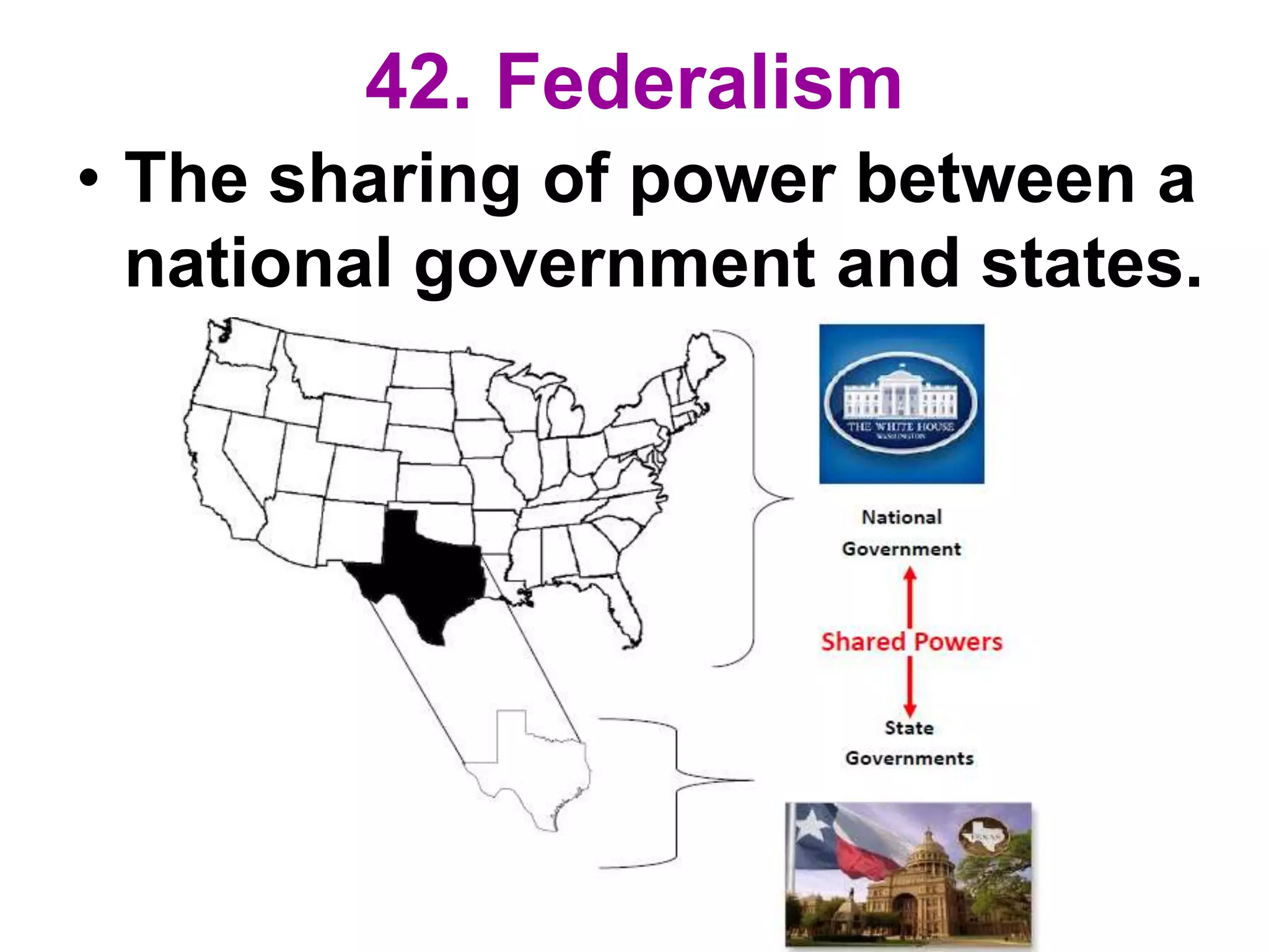 42. Federalism
• The sharing of power between a
national government and states.
 